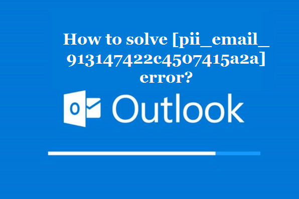 How to solve [pii_email_913147422c4507415a2a] error?